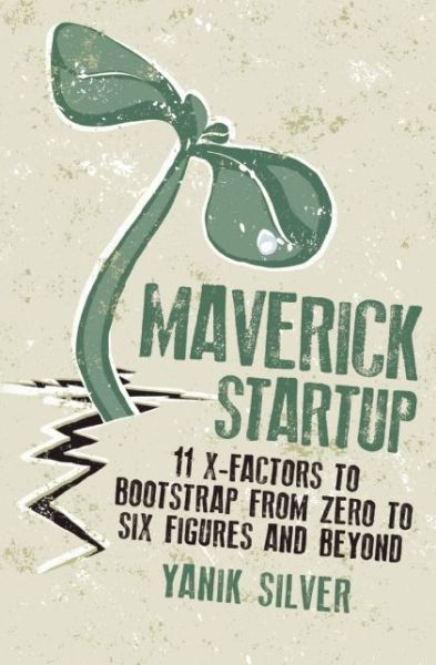 Maverick Startup: 11 X-Factors to Bootstrap From Zero to Six Figures and Beyond