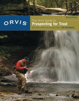 The Orvis Guide to Prospecting for Trout: How to Catch Fish When There's No Hatch to Match, Revised Edition Tom Rosenbauer