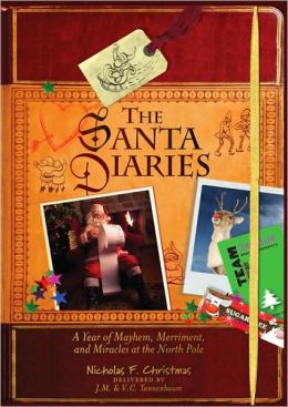 Santa's Diaries: A Year of Mayhem, Merriment, and Miracles at the North Pole Nicholas F. Christmas and J.M. and V.C. Tannenbaum
