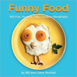 Funny Food: 365 Healthy, Silly, Creative Breakfasts