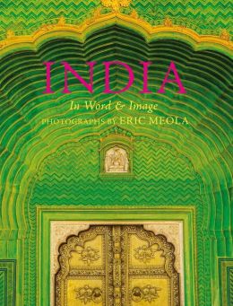 India: In Word and Image, Revised, Expanded and Updated Eric Meola and Bharati Mukherjee