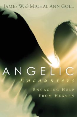 Angelic Encounters: Engaging Help From Heaven James W. Goll and Michal Ann Goll