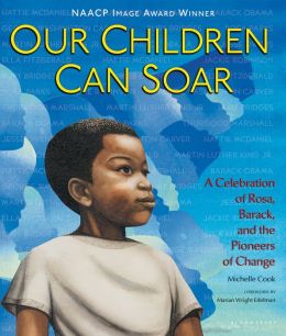 Our Children Can Soar: A Celebration of Rosa, Barack, and the Pioneers of Change Michelle Cook