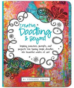 Creative Doodling & Beyond: Inspiring Exercises, Prompts, and Projects for Turning Simple Doodles into Beautiful Works of Art
