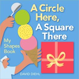 A Circle Here, A Square There: My Shapes Book David Diehl
