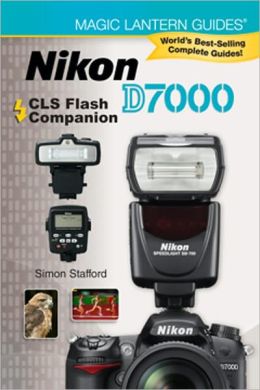 Magic Lantern Guides: Nikon D7000 CLS Flash Companion Simon Stafford