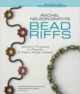 Rachel Nelson-Smith's Bead Riffs: Jewelry Projects in Peyote & Right Angle Weave