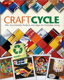 Craftcycle: 100+ Earth-Friendly Projects and Ideas for Everyday Living