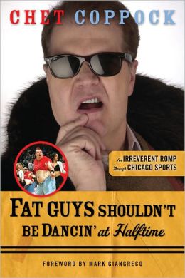 Fat Guys Shouldn't Be Dancin' at Halftime: An Irreverent Romp Through Chicago Sports Chet Coppock and Mark Giangreco