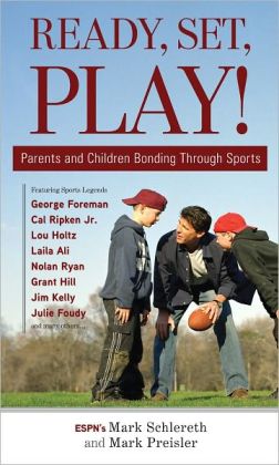 Ready, Set, Play: Parents and Children Bonding Through Sports Mark Schlereth and Mark Preisler