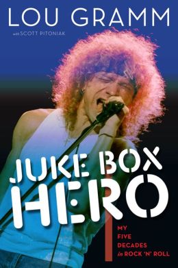 Juke Box Hero: My Five Decades in Rock 'n' Roll Lou Gramm and Scott Pitoniak