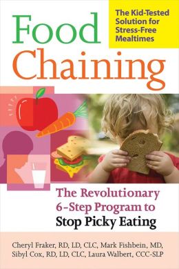Food Chaining: The Proven 6 Step Plan to Stop Picky Eating, Solve Feeding Problems, and Expand Your Child's Diet