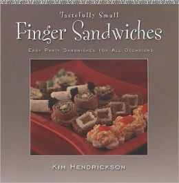 Tastefully Small Finger Sandwiches: Easy Party Sandwiches for All Occasions Kim Hendrickson