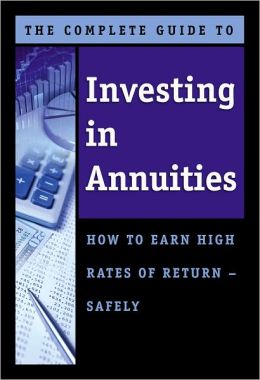 The Complete Guide to Investing in Annuities: How to Earn High Rates of Return Safely Matthew G Young
