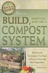 How to Build, Maintain, and Use a Compost System: Secrets and Techniques You Need to Know to Grow the Best Vegetables