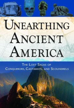 Unearthing Ancient America: The Lost Sagas of Conquerors, Castaways, and Scoundrels