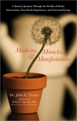 Medicine, Miracles, and Manifestations: A Doctor's Journey Through the Worlds of Divine Intervention, Near-Death Experiences, and Universal Energy