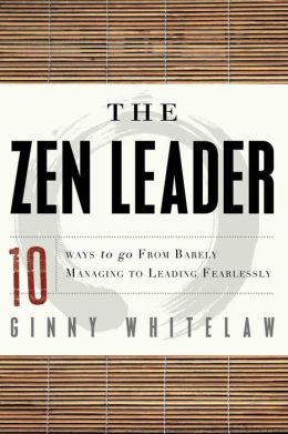 The Zen Leader: 10 Ways to Go From Barely Managing to Leading Fearlessly