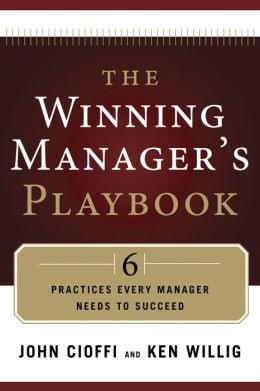 The Winning Manager's Playbook: 6 Practices Every Manager Needs to Succeed John Cioffi and Ken Willig