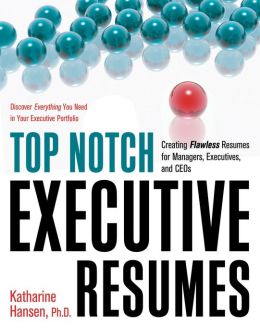 Top Notch Executive Resumes: Creating Flawless Resumes for Managers, Executives, and CEOs Katharine Hansen