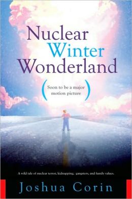 Nuclear Winter Wonderland: A Wild Tale of Nuclear Terror, Kidnapping, Gangsters and Family Values Joshua Corin