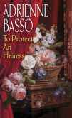 Book Cover Image. Title: To Protect An Heiress, Author: Adrienne Basso