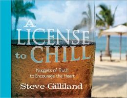 A License to Chill: Nuggets of Truth to Encourage the Heart Steve Gilliland