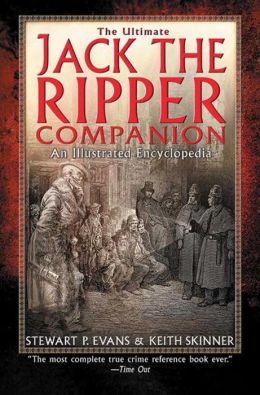 The Ultimate Jack the Ripper Companion: An Illustrated Encyclopedia Stewart P. Evans and Keith Skinner