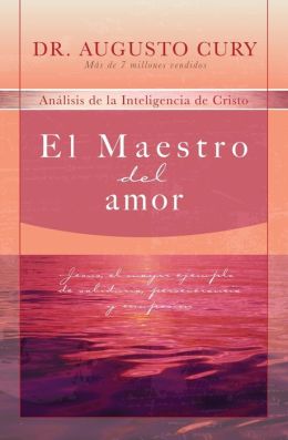 El Maestro del amor: Jesus, el ejemplo mas grande de sabiduria, perseverancia y compasion (Analisis de la Inteligencia de Cristo) (Spanish Edition) Dr. Augusto Cury