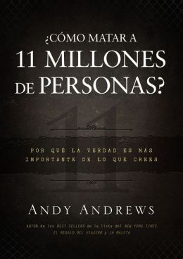 ¿Como matar 11 millones de personas?: Porque la verdad importa mas de lo que piensas (How Do You Kill 11 Million People?: Why the Truth Matters More Than You Think)