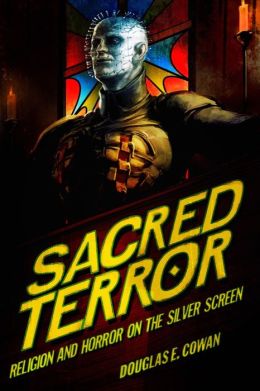 Sacred Terror: Religion and Horror on the Silver Screen Douglas E. Cowan