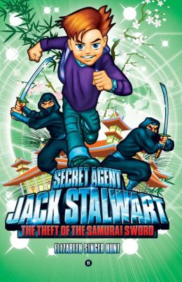 Secret Agent Jack Stalwart: Book 11: The Theft of the Samurai Sword: Japan Elizabeth Singer Hunt