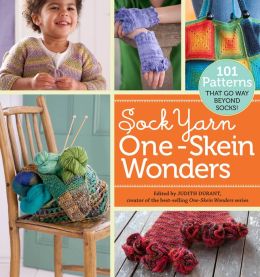 Sock Yarn One-Skein Wonders: 101 Patterns That Go Way Beyond Socks! Judith Durant