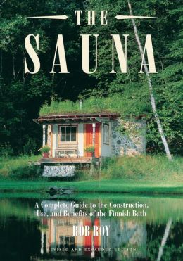 The Sauna: A Complete Guide to the Construction, Use, and Benefits of the Finnish Bath