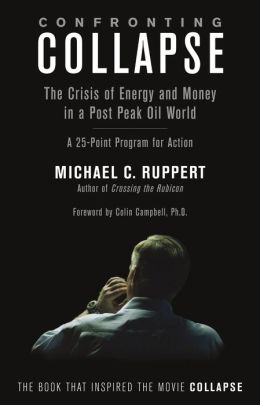 Confronting Collapse: The Crisis of Energy and Money in a Post Peak Oil World