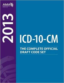 ICD-10-CM 2013: The Complete Official Draft Code Set American Medical Association