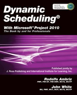 Dynamic Scheduling with Microsoft Project 2010: The Book and for Professionals
