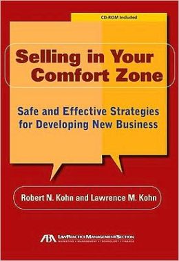 Selling in Your Comfort Zone: Safe and Effective Strategies for Developing New Business Robert N. Kohn and Lawrence M. Kohn