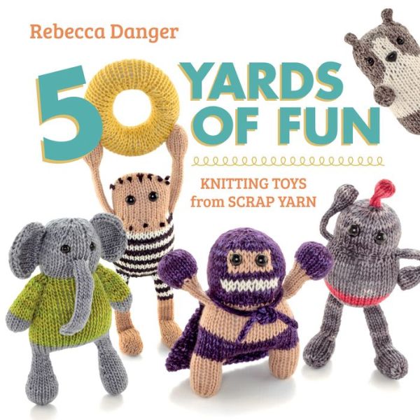 French books free download 50 Yards of Fun: Knitting Toys from Scrap Yarn by Rebecca Danger 9781604683035 PDF FB2