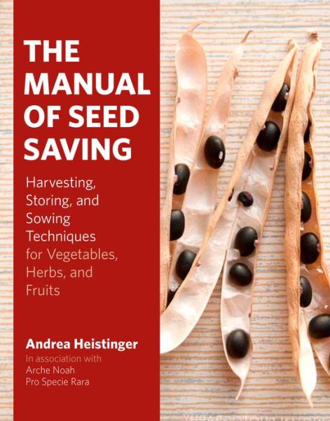 The Manual of Seed Saving: Harvesting, Storing, and Sowing Techniques for Vegetables, Herbs, and Fruits