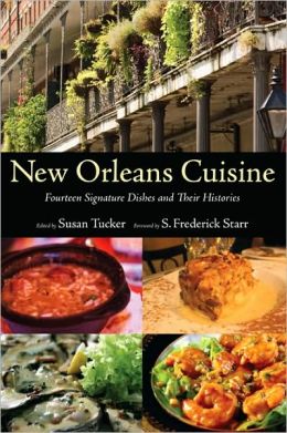 New Orleans Cuisine: Fourteen Signature Dishes and Their Histories Susan Tucker and S. Frederick Starr