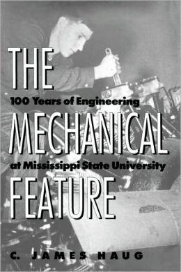 The Mechanical Feature: 100 Years of Engineering at Mississippi State University C. James Haug