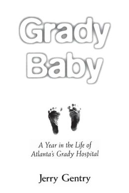 Grady Baby: A Year in the Life of Atlantaâ  s Grady Hospital Jerry Gentry