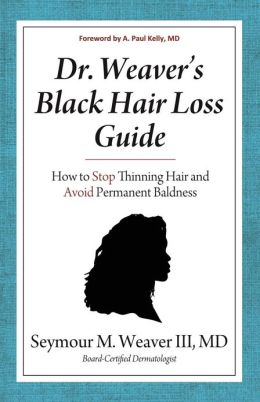 Dr. Weaver's Black Hair Loss Guide: How to Stop Thinning Hair and Avoid Permanent Baldness Seymour M. Weaver