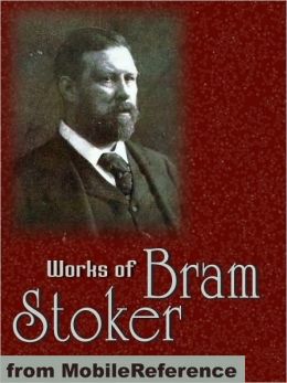 Works Of Bram Stoker: (25 Works) Includes Dracula, The Lair Of The White Worm, The Jewel Of ...