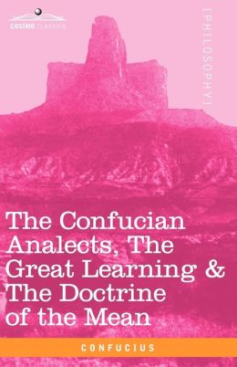 The Confucian Analects, The Great Learning & The Doctrine Of The Mean