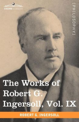 The Works Of Robert G. Ingersoll, Vol. Ix (In 12 Volumes)