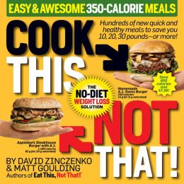 Cook This, Not That! 350-Calorie Meals: Hundreds of new quick and healthy meals to save you 10, 20, 30 pounds--or more