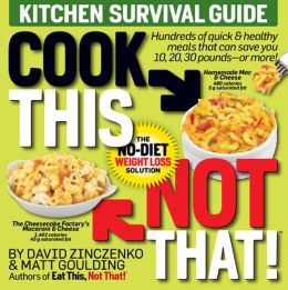 Cook This, Not That!: Kitchen Survival Guide David Zinczenko and Matt Goulding