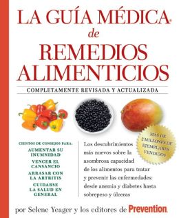 La guia medica de remedios alimenticios: Los descubrimientos mas nuevos sobre la asombrosa capacidad de los alimentos para tratar y prevenir las enfermedades: desde anemia y diabetes hasta sobrepeso y ulceras